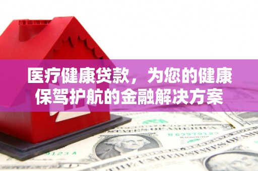 南澳医疗健康贷款，为您的健康保驾护航的金融解决方案