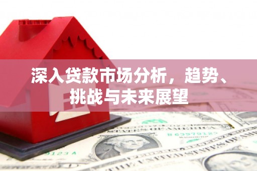 南澳深入贷款市场分析，趋势、挑战与未来展望