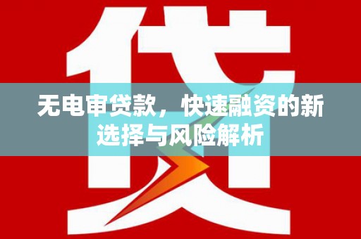 南澳无电审贷款，快速融资的新选择与风险解析