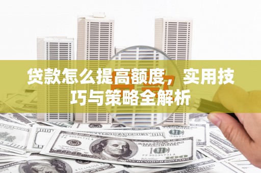 南澳贷款怎么提高额度，实用技巧与策略全解析