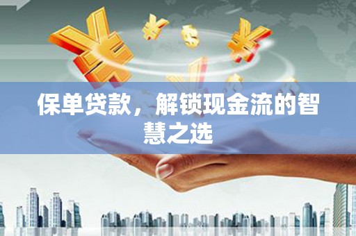 南澳保单贷款，解锁现金流的智慧之选