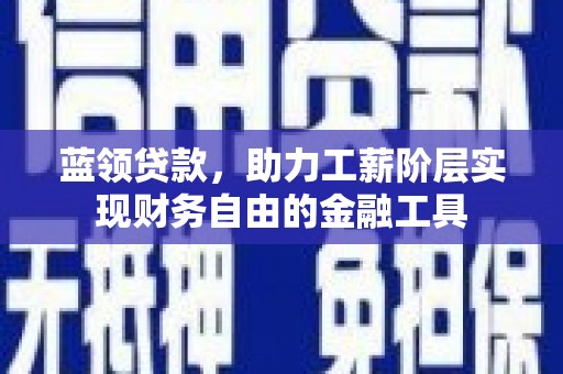 南澳蓝领贷款，助力工薪阶层实现财务自由的金融工具