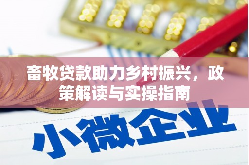 南澳畜牧贷款助力乡村振兴，政策解读与实操指南